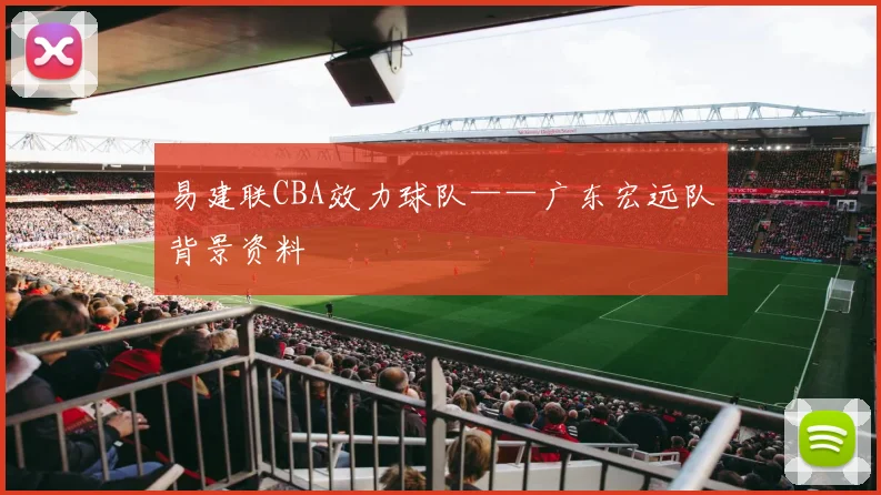 易建联CBA效力球队——广东宏远队背景资料