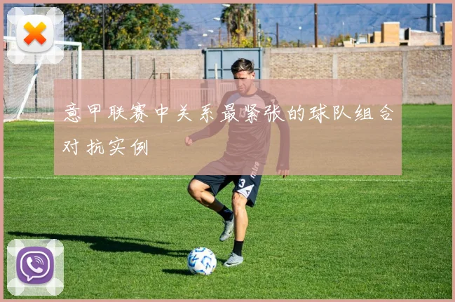 意甲联赛中关系最紧张的球队组合对抗实例