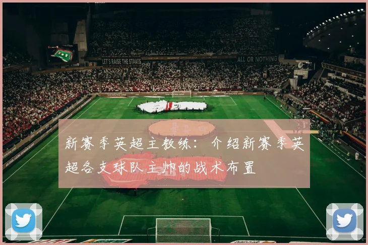 新赛季英超主教练：介绍新赛季英超各支球队主帅的战术布置